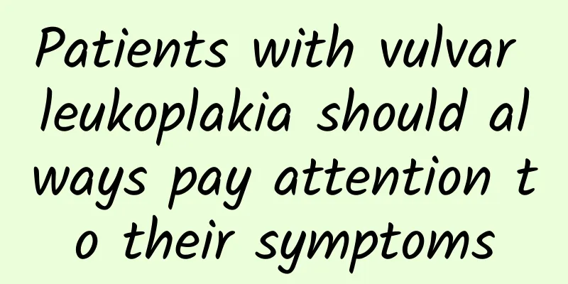 Patients with vulvar leukoplakia should always pay attention to their symptoms