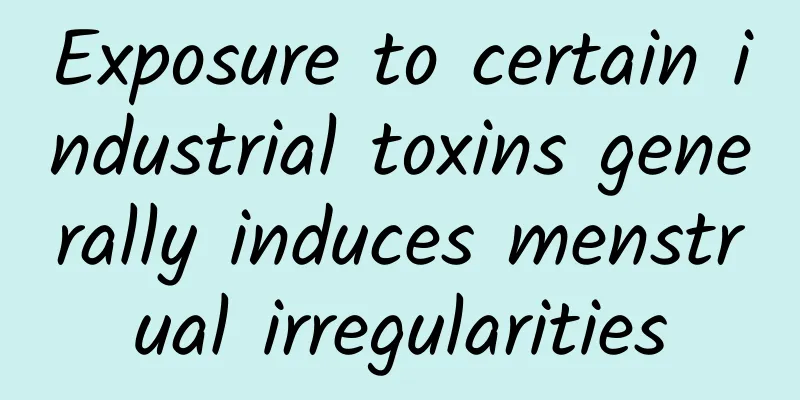 Exposure to certain industrial toxins generally induces menstrual irregularities