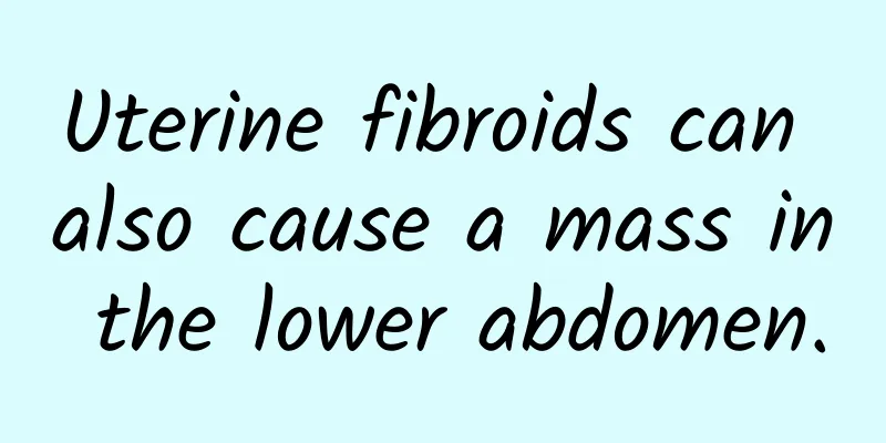 Uterine fibroids can also cause a mass in the lower abdomen.