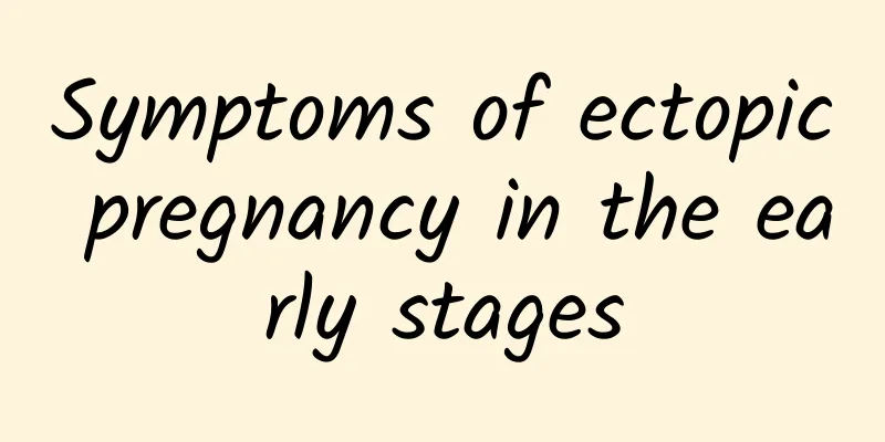 Symptoms of ectopic pregnancy in the early stages