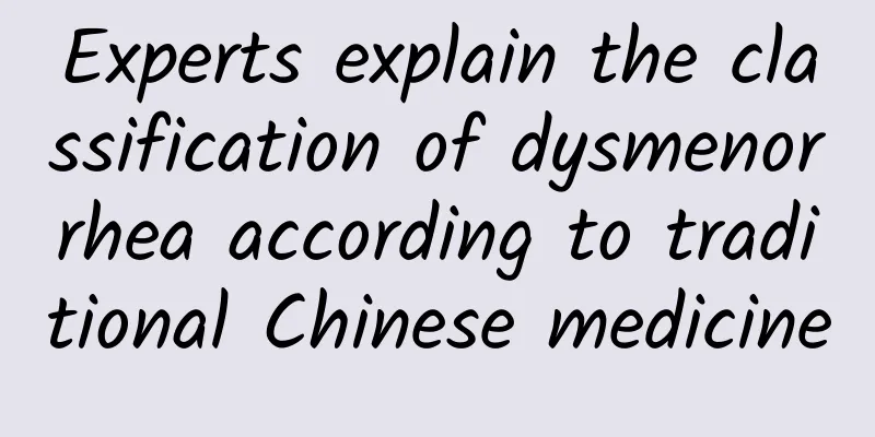 Experts explain the classification of dysmenorrhea according to traditional Chinese medicine