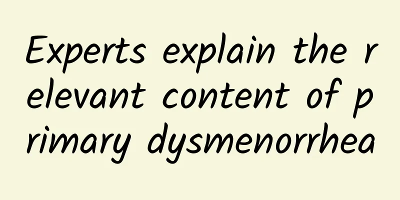 Experts explain the relevant content of primary dysmenorrhea