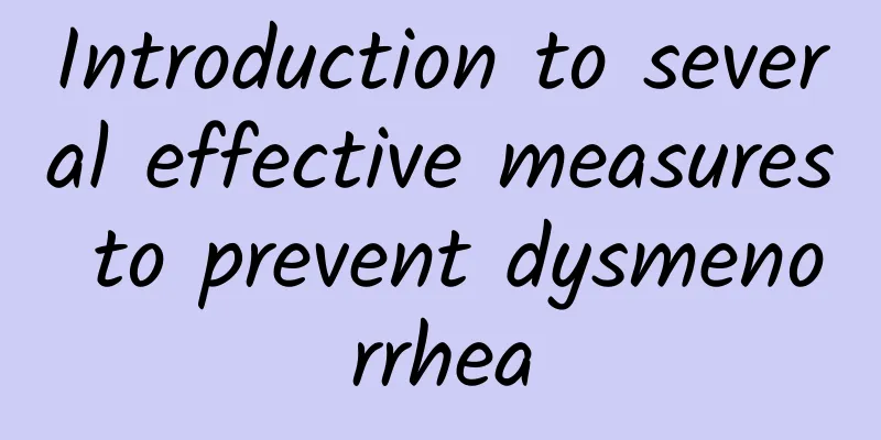 Introduction to several effective measures to prevent dysmenorrhea