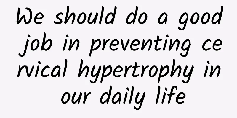 We should do a good job in preventing cervical hypertrophy in our daily life