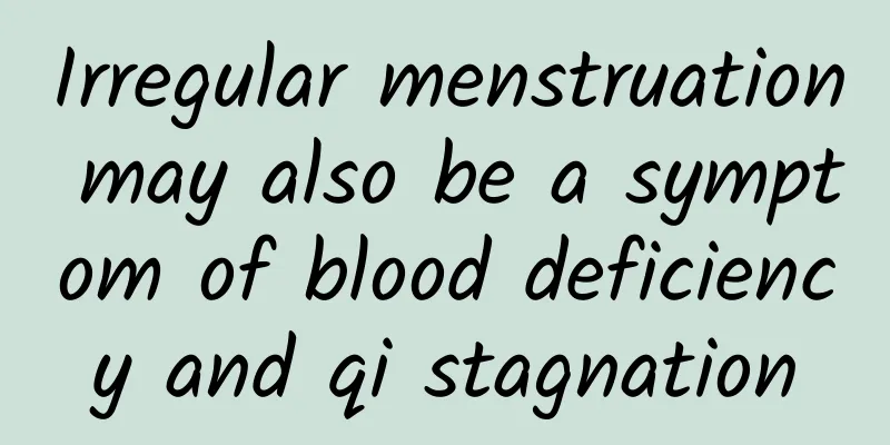 Irregular menstruation may also be a symptom of blood deficiency and qi stagnation