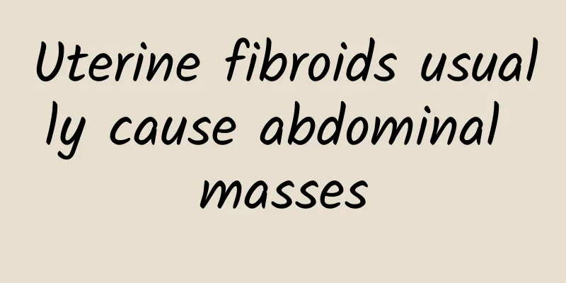 Uterine fibroids usually cause abdominal masses