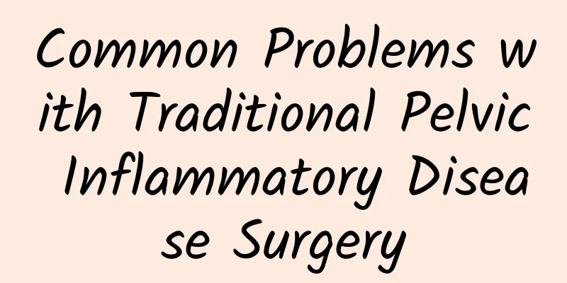 Common Problems with Traditional Pelvic Inflammatory Disease Surgery