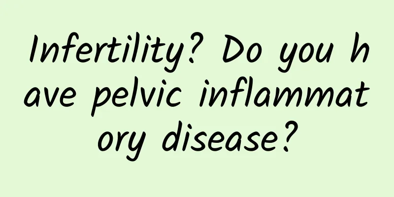 Infertility? Do you have pelvic inflammatory disease?