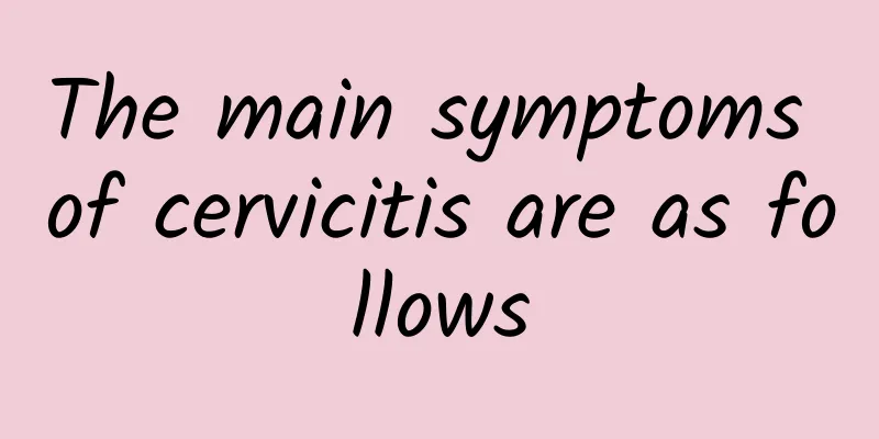 The main symptoms of cervicitis are as follows