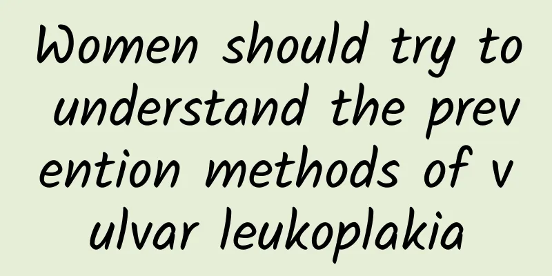 Women should try to understand the prevention methods of vulvar leukoplakia