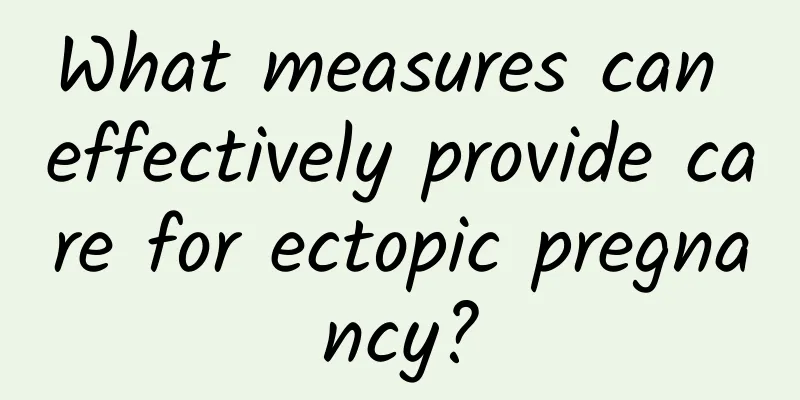 What measures can effectively provide care for ectopic pregnancy?