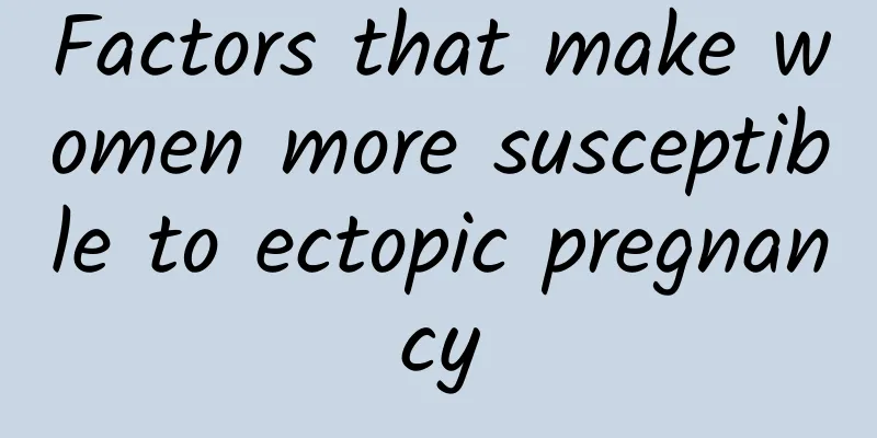 Factors that make women more susceptible to ectopic pregnancy