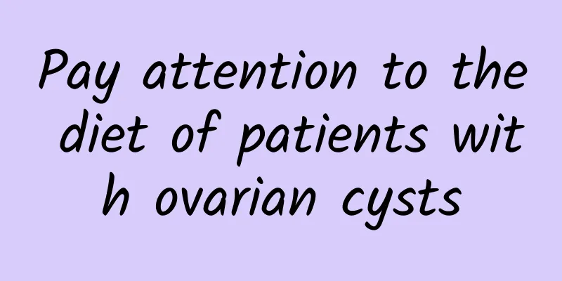 Pay attention to the diet of patients with ovarian cysts