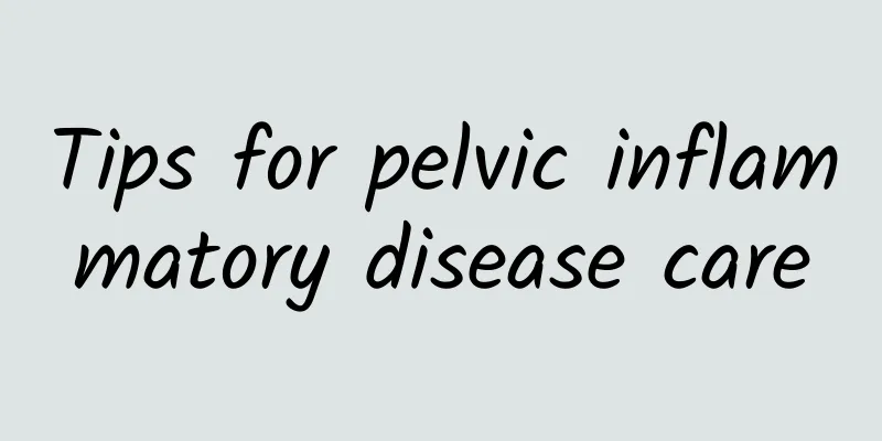 Tips for pelvic inflammatory disease care