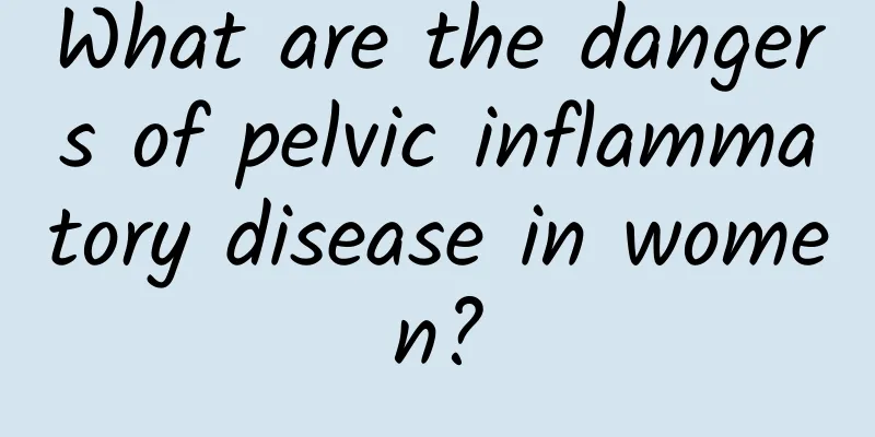 What are the dangers of pelvic inflammatory disease in women?
