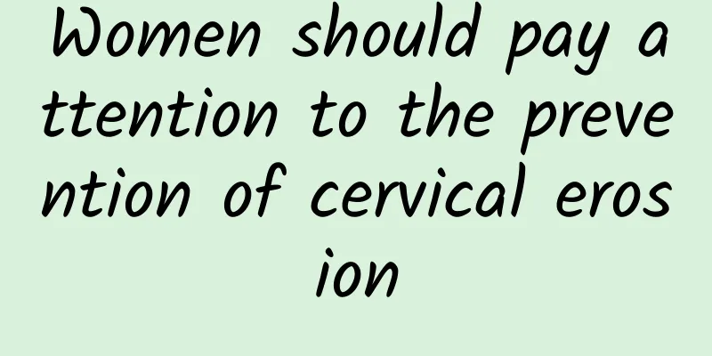 Women should pay attention to the prevention of cervical erosion