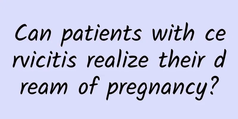 Can patients with cervicitis realize their dream of pregnancy?