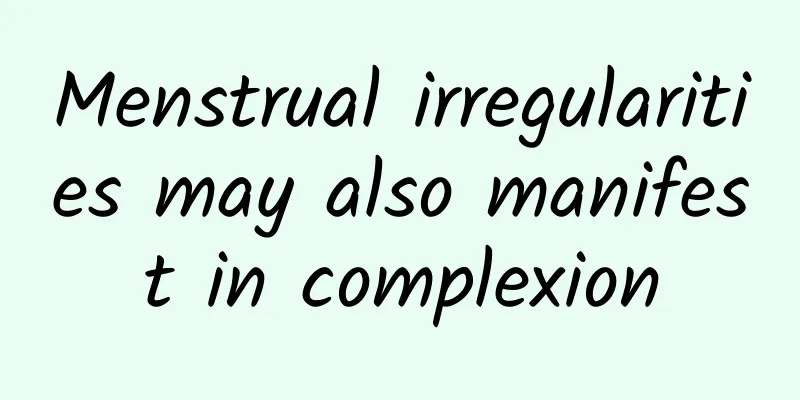 Menstrual irregularities may also manifest in complexion