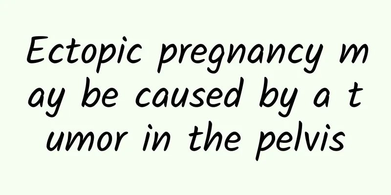 Ectopic pregnancy may be caused by a tumor in the pelvis