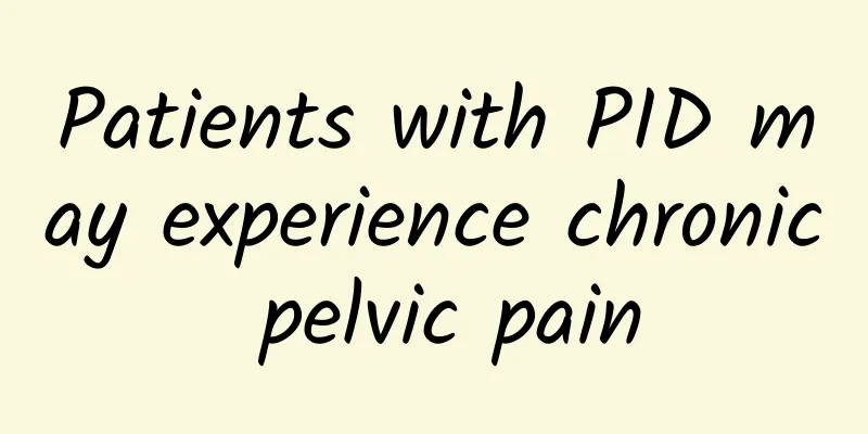 Patients with PID may experience chronic pelvic pain