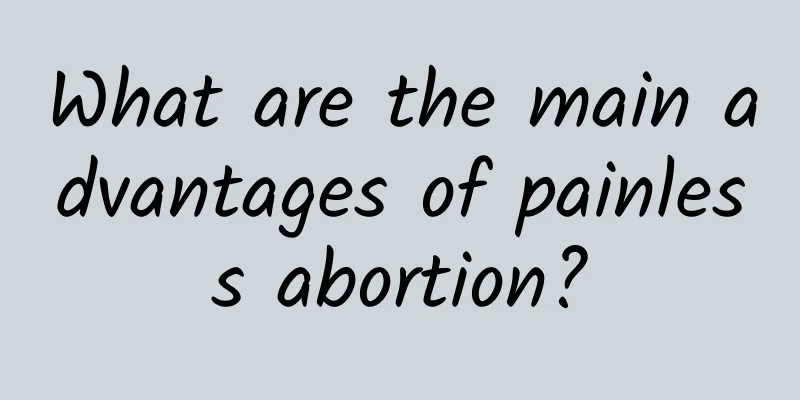 What are the main advantages of painless abortion?