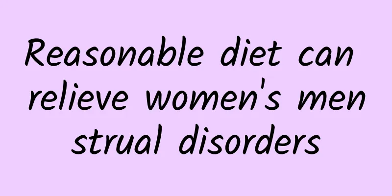 Reasonable diet can relieve women's menstrual disorders