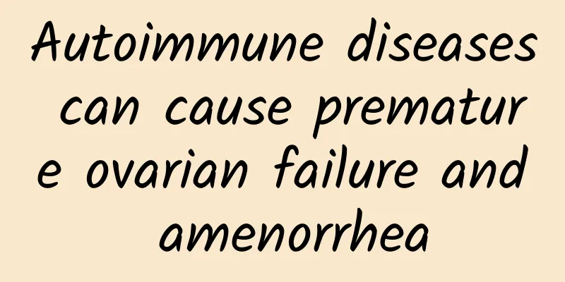 Autoimmune diseases can cause premature ovarian failure and amenorrhea