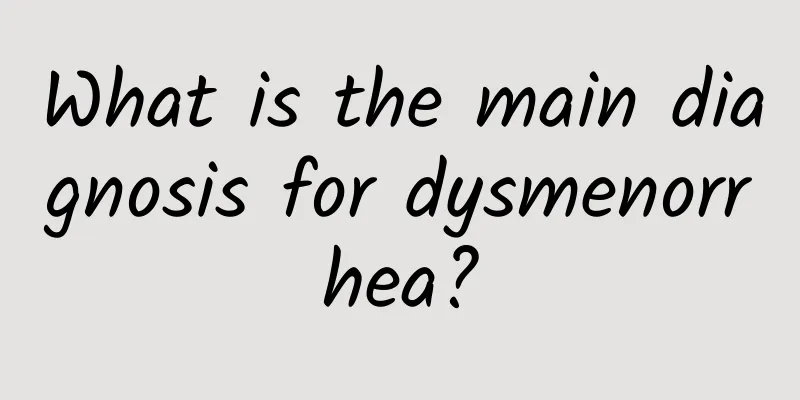 What is the main diagnosis for dysmenorrhea?