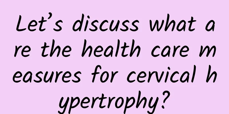 Let’s discuss what are the health care measures for cervical hypertrophy?
