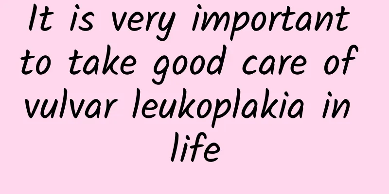 It is very important to take good care of vulvar leukoplakia in life