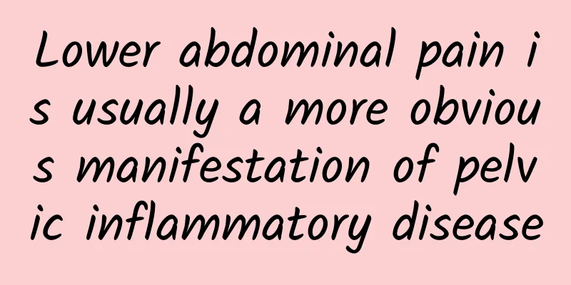 Lower abdominal pain is usually a more obvious manifestation of pelvic inflammatory disease
