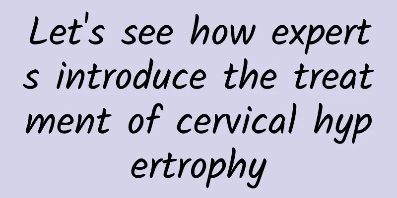 Let's see how experts introduce the treatment of cervical hypertrophy