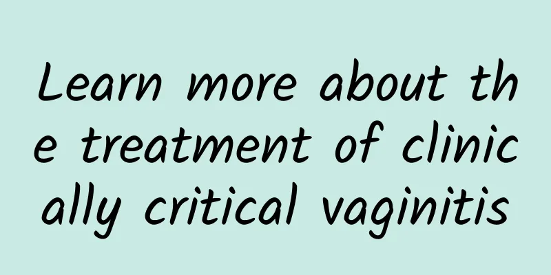 Learn more about the treatment of clinically critical vaginitis
