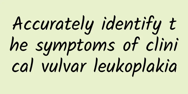 Accurately identify the symptoms of clinical vulvar leukoplakia