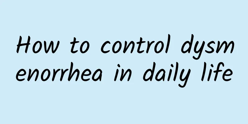 How to control dysmenorrhea in daily life