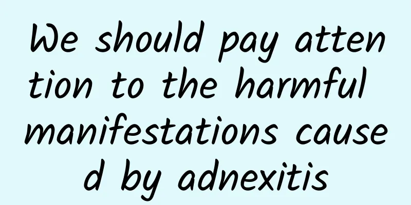 We should pay attention to the harmful manifestations caused by adnexitis