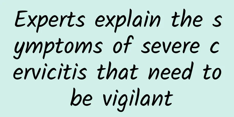 Experts explain the symptoms of severe cervicitis that need to be vigilant