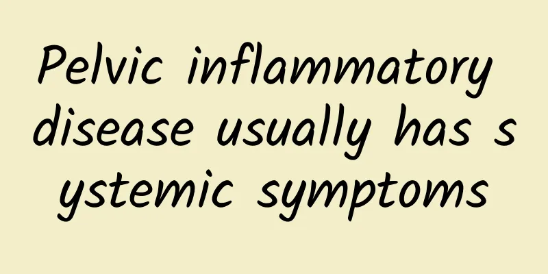 Pelvic inflammatory disease usually has systemic symptoms