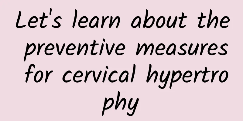 Let's learn about the preventive measures for cervical hypertrophy