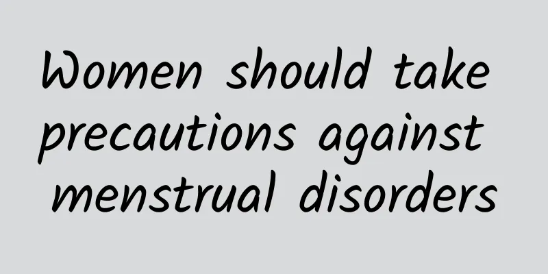 Women should take precautions against menstrual disorders