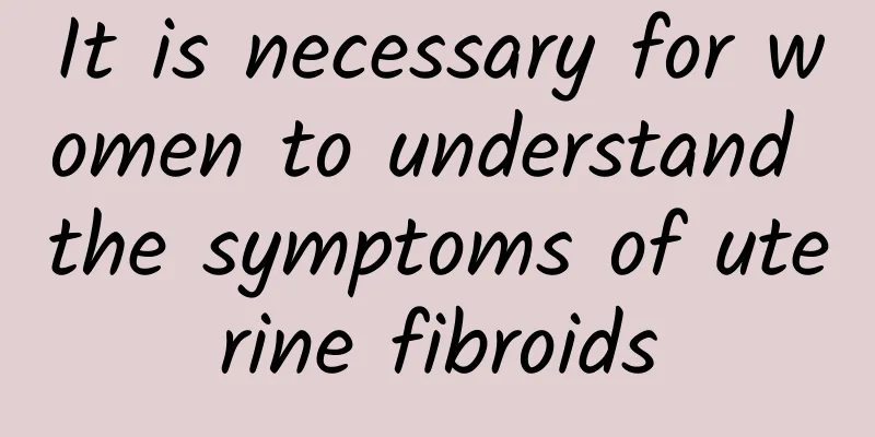 It is necessary for women to understand the symptoms of uterine fibroids