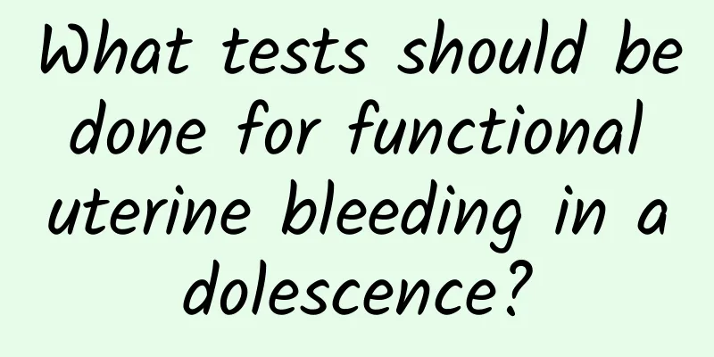 What tests should be done for functional uterine bleeding in adolescence?