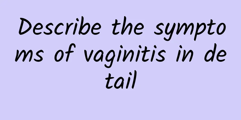 Describe the symptoms of vaginitis in detail