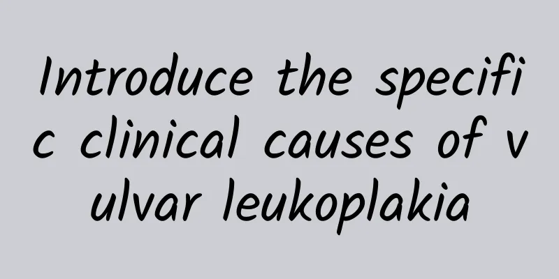 Introduce the specific clinical causes of vulvar leukoplakia