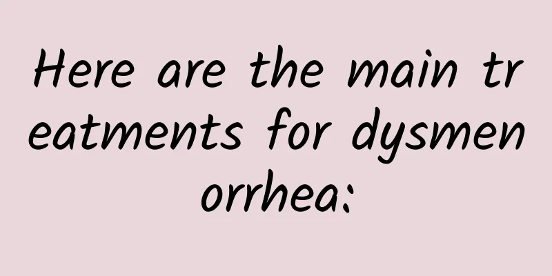 Here are the main treatments for dysmenorrhea: