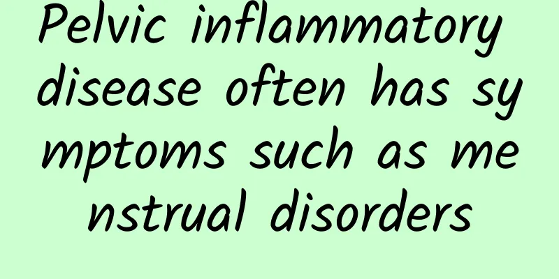 Pelvic inflammatory disease often has symptoms such as menstrual disorders