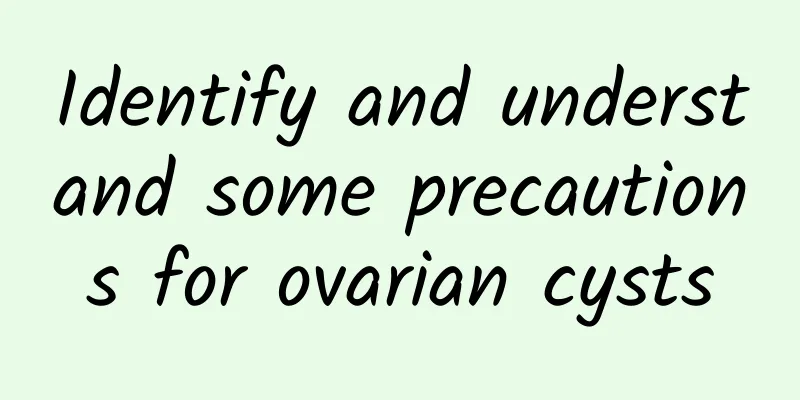 Identify and understand some precautions for ovarian cysts