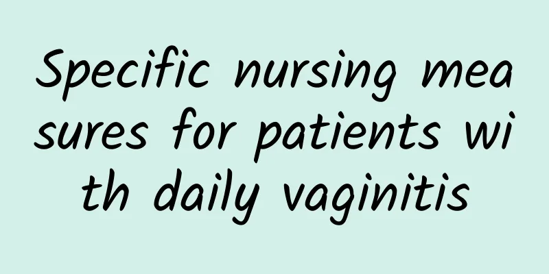 Specific nursing measures for patients with daily vaginitis