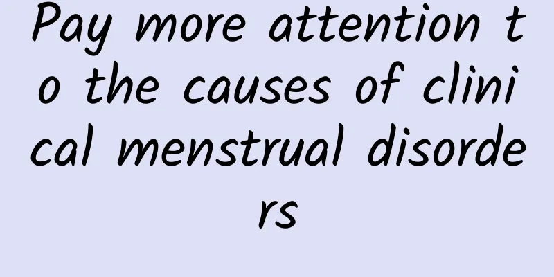 Pay more attention to the causes of clinical menstrual disorders