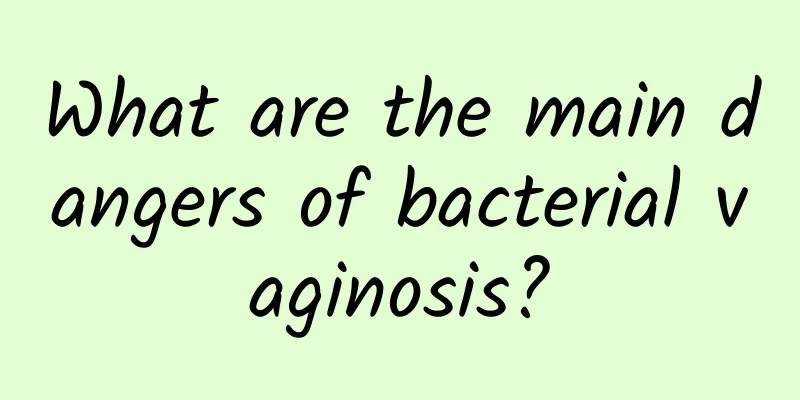 What are the main dangers of bacterial vaginosis?